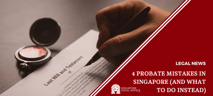 4 Probate Mistakes In Singapore And What To Do Instead Singaporelegaladvice Com