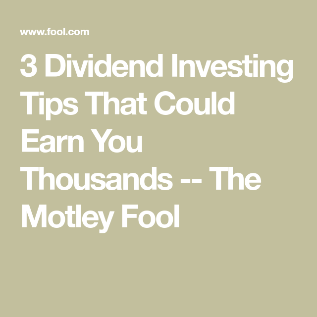 5 Dividend Investing Tips That Could Earn You Thousands The Motley