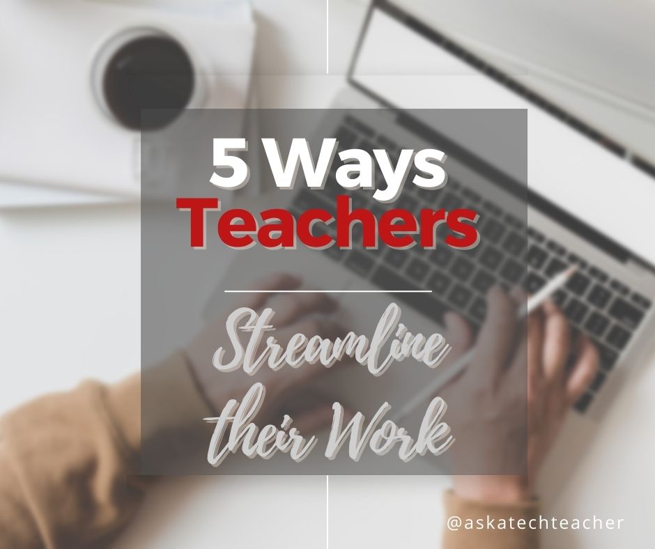 5 Ways For Teachers To Streamline Their Workload