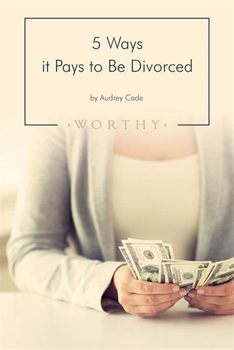 5 Ways It Pays To Be Divorced Worthy