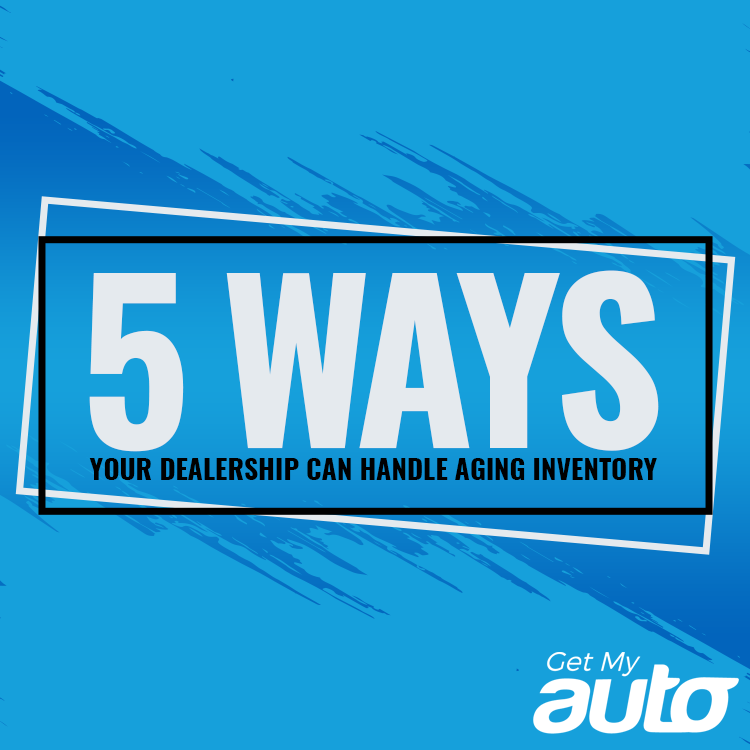 5 Ways Your Dealership Can Handle Aging Inventory Get My Auto