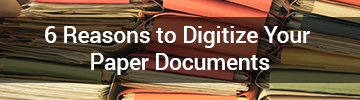 6 Reasons To Digitize Your Paper Documents Arc