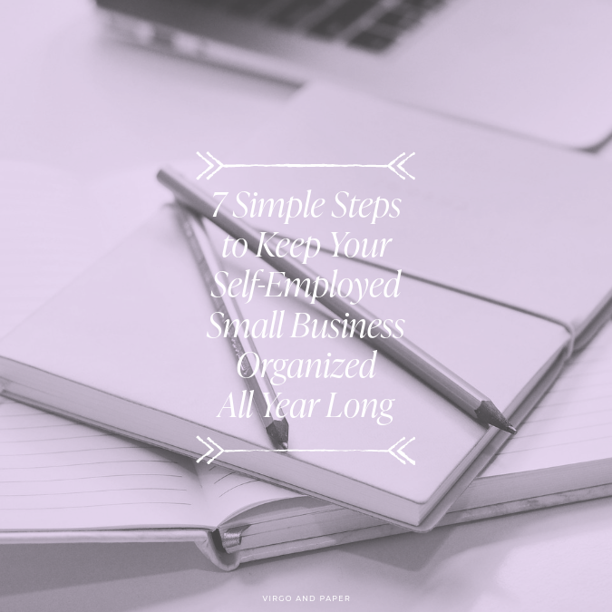 7 Simple Steps To Keep Your Self Employed Small Business Organized All Virgo And Paper