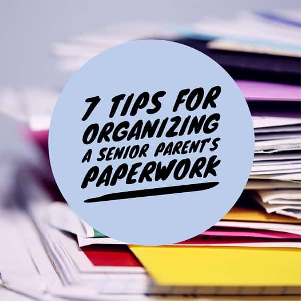 7 Tips For Organizing A Senior Parent S Paperwork On Task Organizing Senior Parents