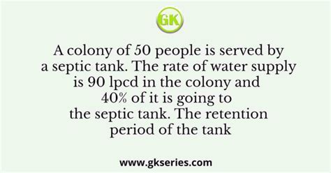 A Colony Of 50 People Is Served By A Septic Tank The Rate Of Water Supply Is 90 Lpcd In The