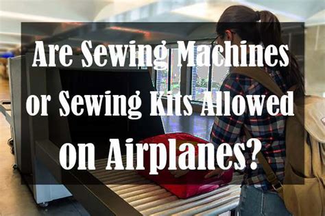 Are Sewing Machines Or Sewing Kits Allowed On Airplanes