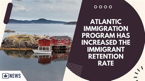 Atlantic Immigration Program Has Increased The Immigrant Retention Rate