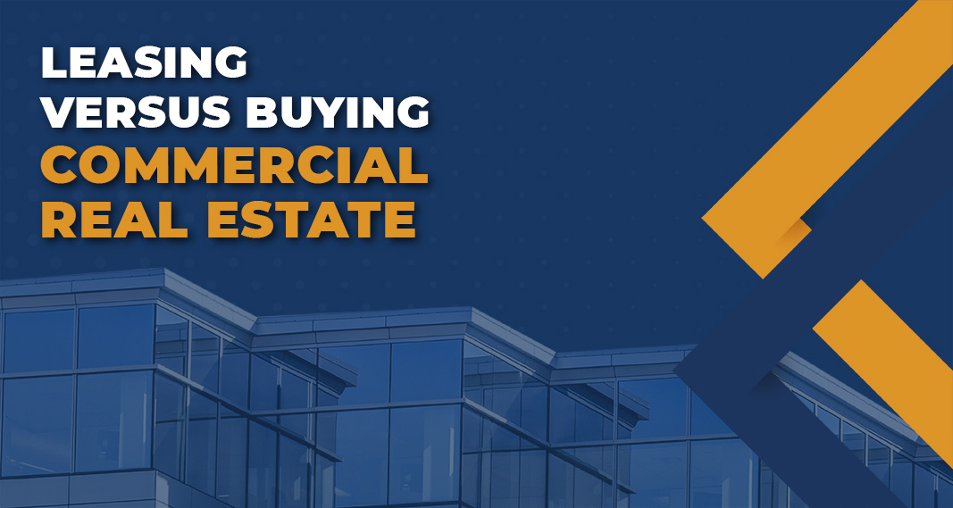 Buying Vs Leasing Your Trusted Commercial Real Estate Advisor