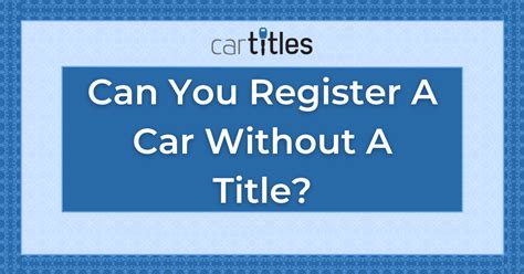 Can You Register A Car Without A Title The Legal Ways