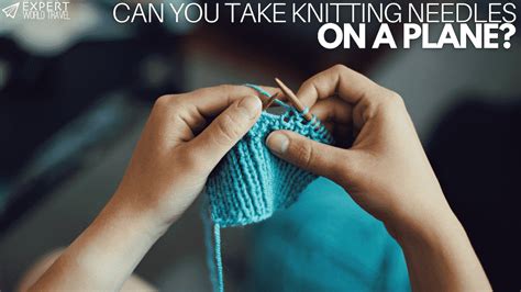 Can You Take Knitting Needles On A Plane Tsa Rules Expert World Travel