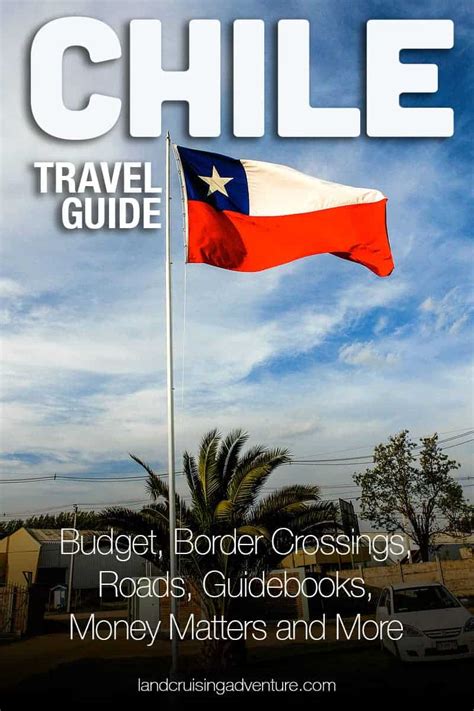 Chile Travel Guide Travel Information For Your Road Trip