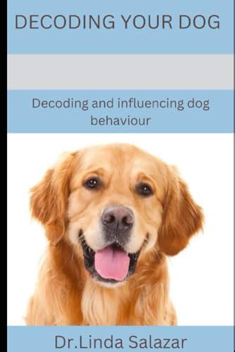 Decoding Your Dog Decoding And Influencing Dog Behaviour By Dr Linda Salazar Goodreads