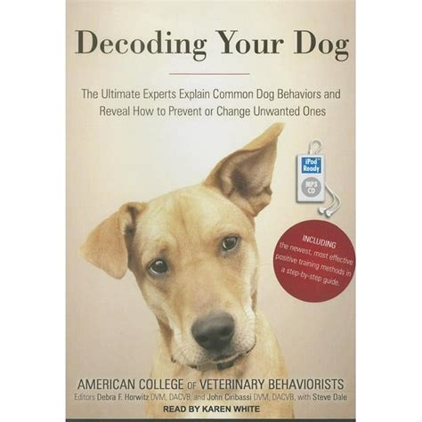 Decoding Your Dog The Ultimate Experts Explain Common Dog Behaviors And Reveal How To Prevent