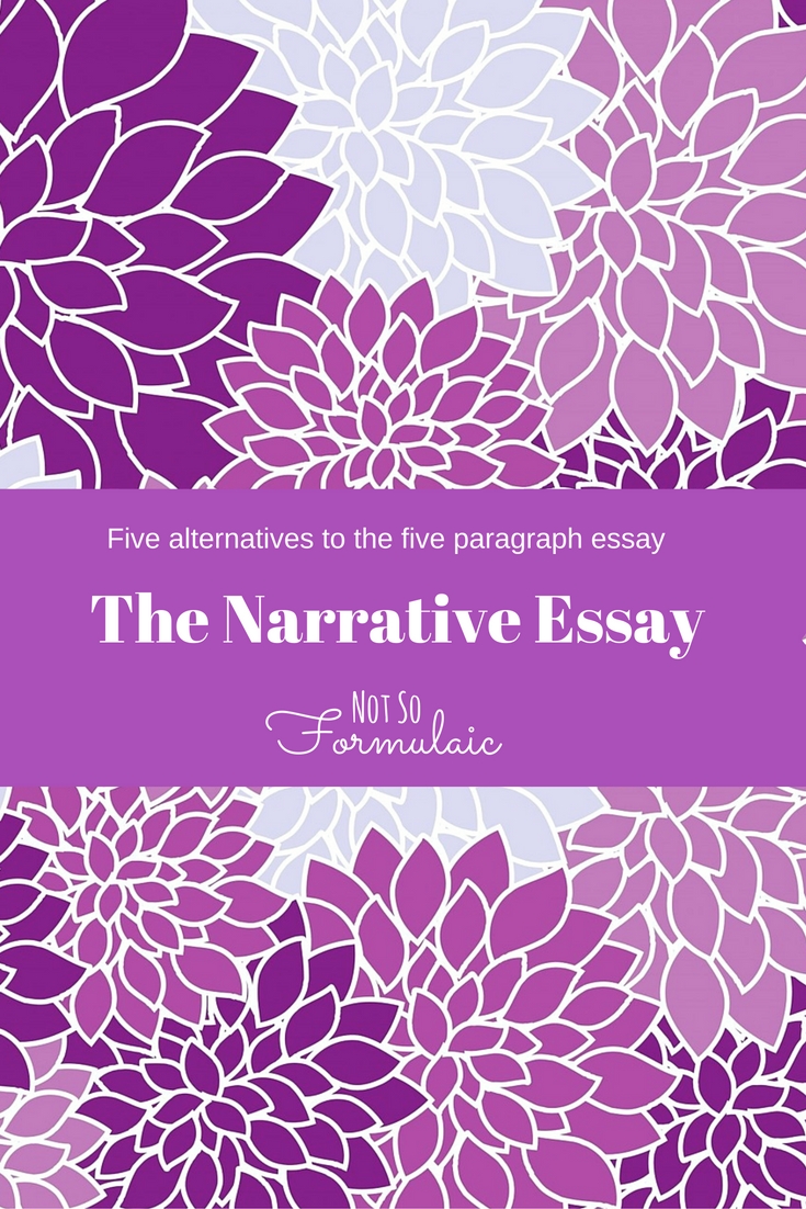 Five Alternatives To The Five Paragraph Essay Writing The Narrative Essay