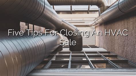 Five Tips For Closing An Hvac Sale Hvac Tactician