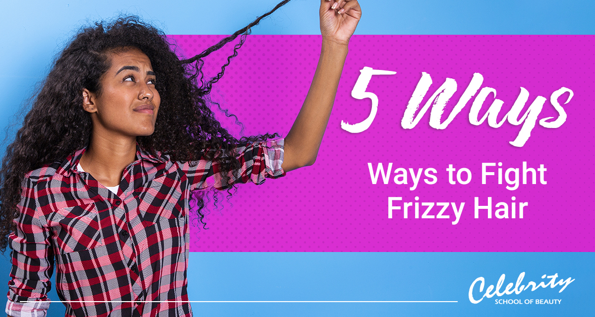 Five Ways To Fight Frizzy Hair Celebrity School Of Beauty