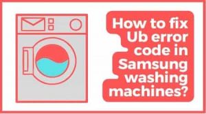 Fixing Ub Error In Samsung Washing Machines