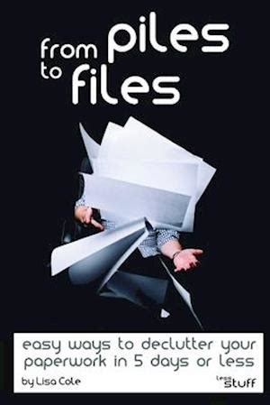 From Piles To Files Easy Ways To Declutter Your Paperwork In 5 Days