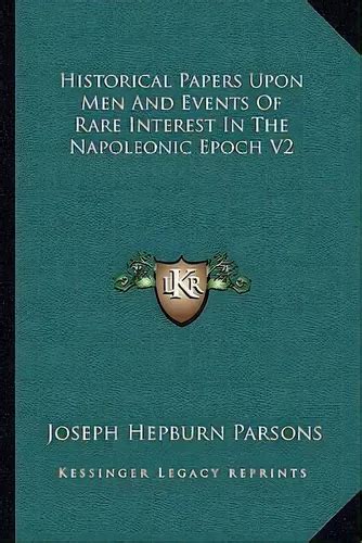 Historical Papers Upon Men And Events Of Rare Interest In The Napoleonic Epoch Buy Historical