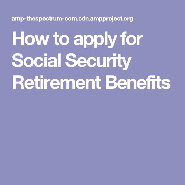 How And When To Apply For Social Security Retirement Benefits