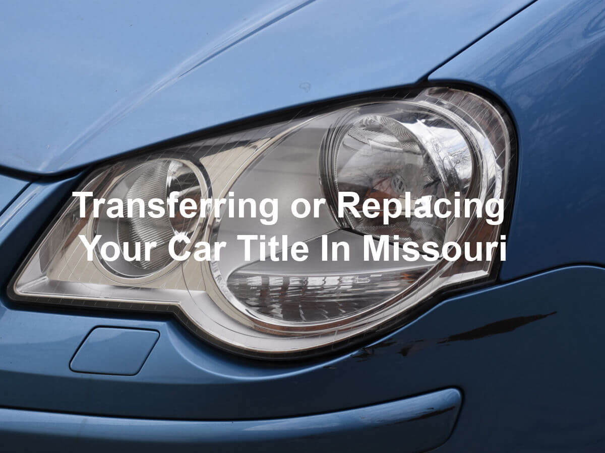 How Do I Transfer Or Replace My Car Title In Missouri