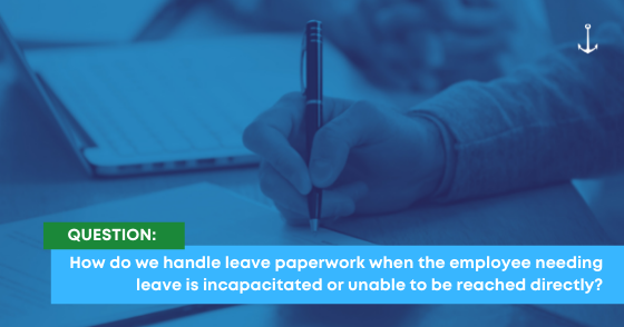 How Do We Handle Leave Paperwork When The Employee Needing Leave Is