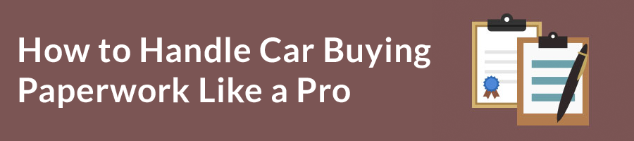 How To Handle Car Buying Paperwork Like A Pro