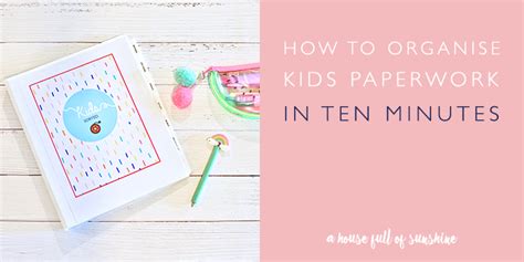 How To Organise Kids Paperwork In Ten Minutes A House Full Of Sunshine