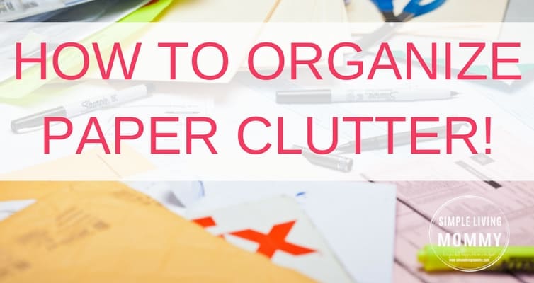 How To Organize Paper Clutter Once And For All Check Out These Smart And Simple Ways To