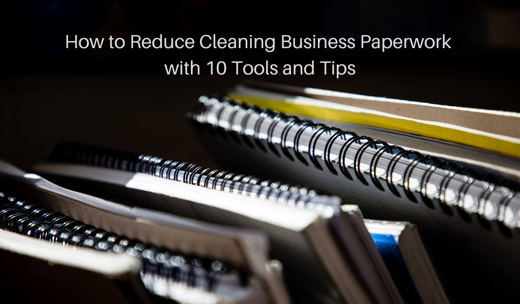 How To Reduce Cleaning Business Paperwork With 10 Tools And Tips