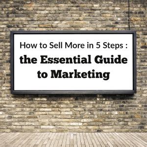 How To Sell More In 5 Steps The Essential Guide To Marketing Mirasee