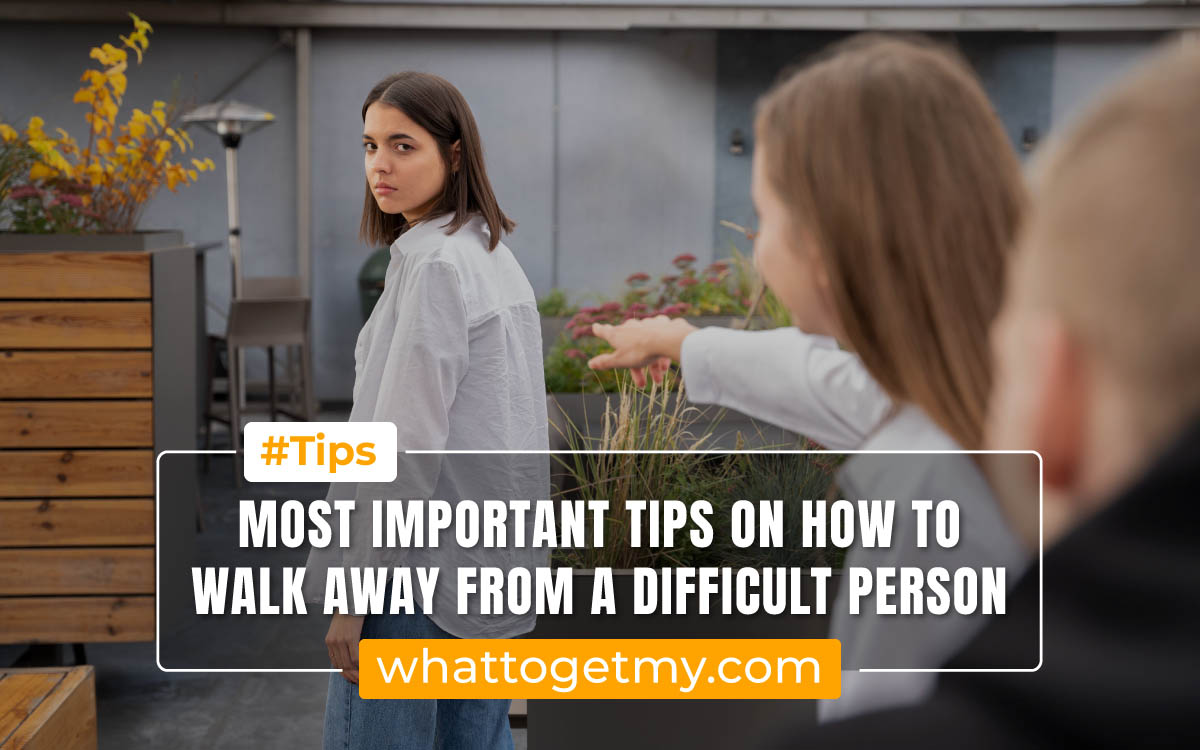 How To Walk Away From A Difficult Person What To Get My