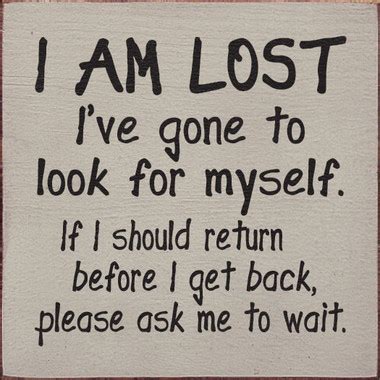 I Am Lost I Ve Gone To Look For Myself If I Should Return Before I