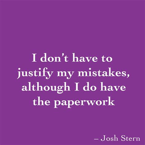 I Don T Have To Justify My Mistakes Although I Do Have The Paperwork Paperwork Mistakes