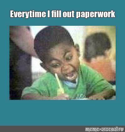 Meme Amp Quot Everytime I Fill Out Paperwork Amp Quot All Templates Meme Arsenal Com