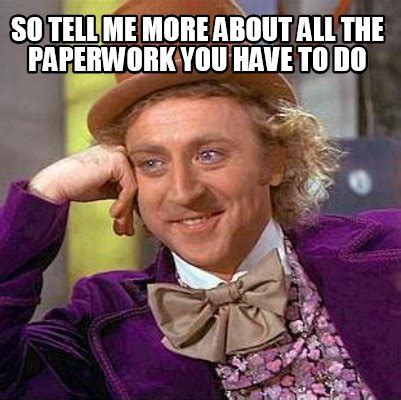 Meme Creator Funny So Tell Me More About All The Paperwork You Have To Do Meme Generator At