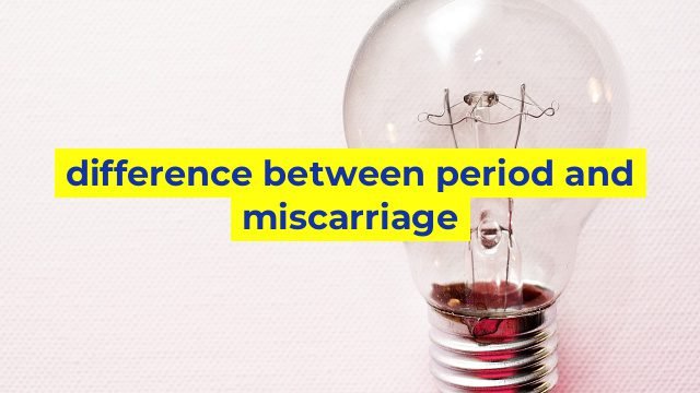 Miscarriage Or Period How To Tell The Difference