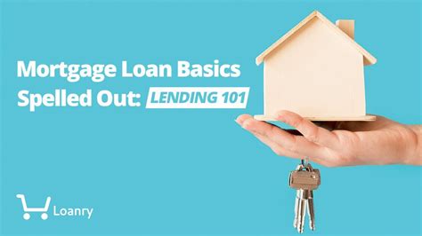 Mortgage Loan Basics Spelled Out Lending 101 Loanry