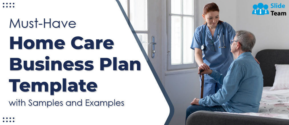 Must Have Home Care Business Plan Template With Samples And Examples