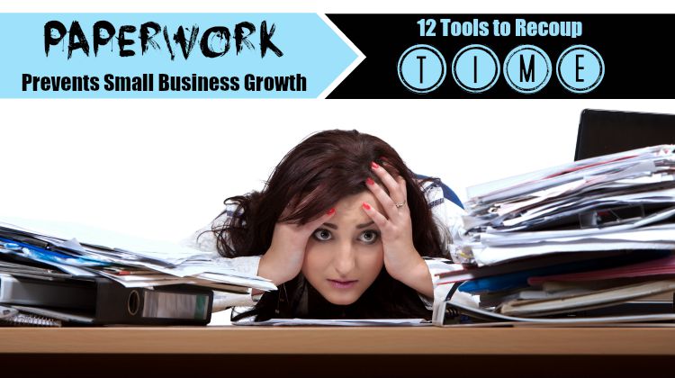 Paperwork Prevents Small Business Growth 12 Tools To Recoup Time