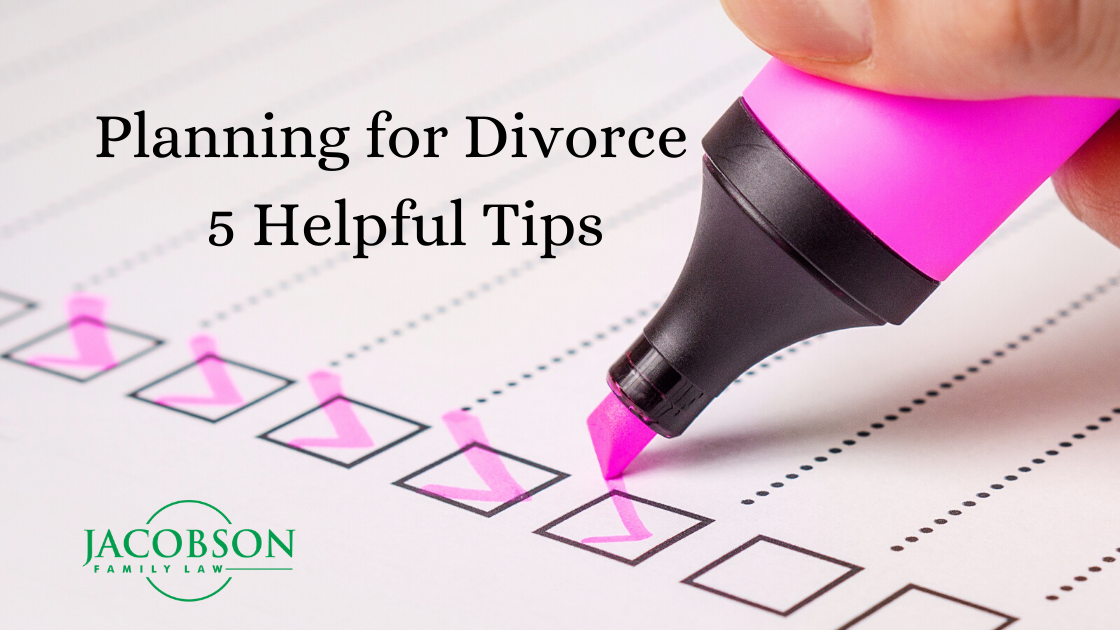 Planning For Divorce 5 Helpful Tips Jacobson Family Law Divorce Tips