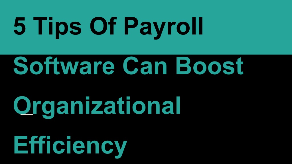 Ppt 5 Tips Of Payroll Software Can Boost Organizational Efficiency