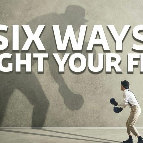 Six Ways To Fight Your Fears Felix Harcourt Ministries