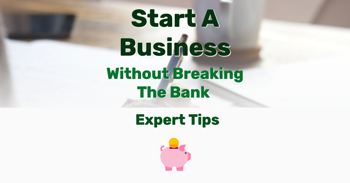 Start A Business Without Breaking The Bank With These Expert Tips Frugal Living Lifestyle Blog