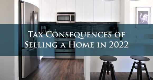 Tax Consequences Of Selling A Home In 2022 Finance Tips Business