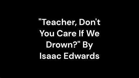 Teacher Don T You Care If We Drown By Isaac Edwards Youtube