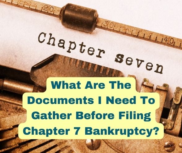 What Are The Documents I Need To Gather Before Filing Chapter 7