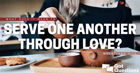 What Does It Mean To Serve One Another Through Love Galatians 5 13