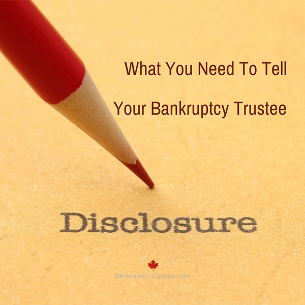 What You Need To Disclose To A Bankruptcy Trustee Bankruptcy Canada